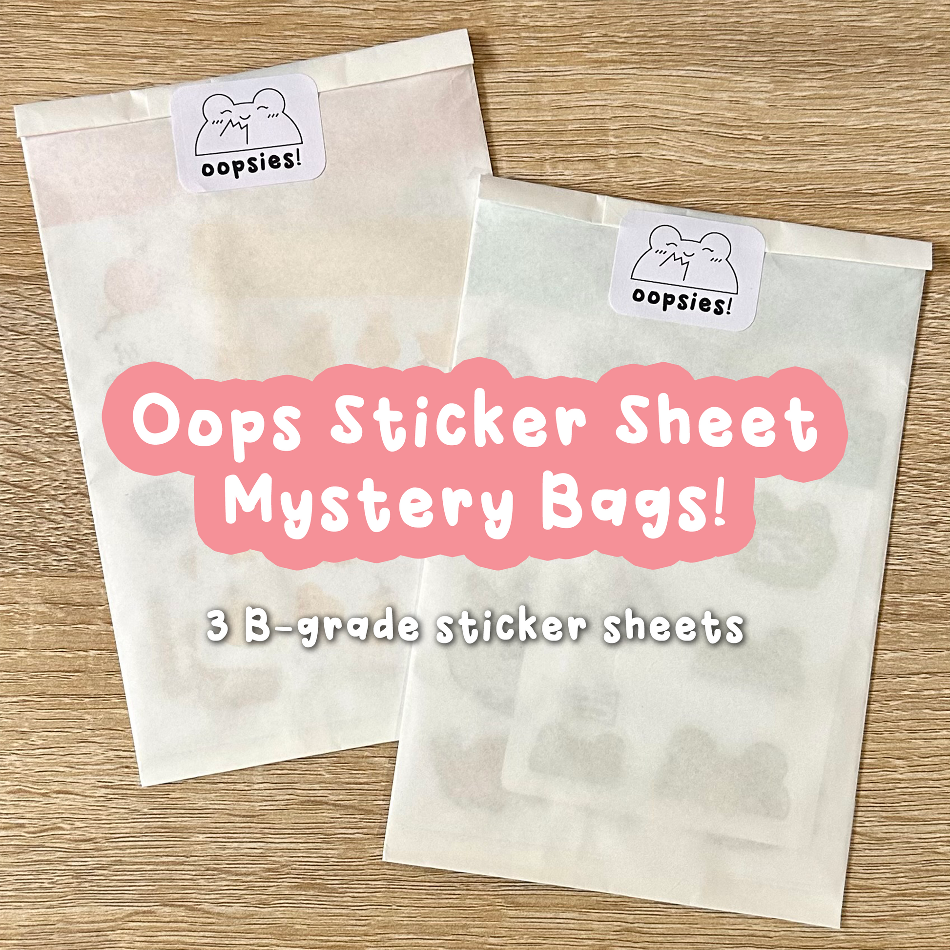 Two mystery oopsie sticker sheet packs. Packaged in white glassine bags with an "oopsie" label. Overtop is text that says "Oops Sticker Sheet Mystery Bags!" and "3 B-Grade sticker sheets"